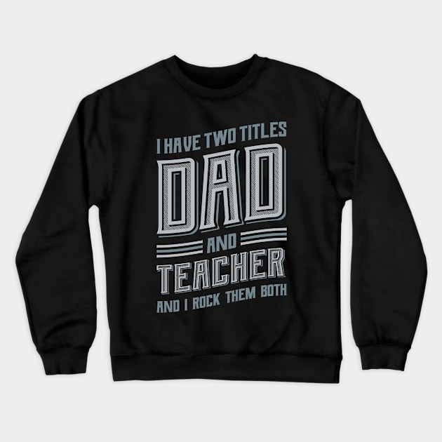 I have Two Titles Dad and Teacher Crewneck Sweatshirt by aneisha